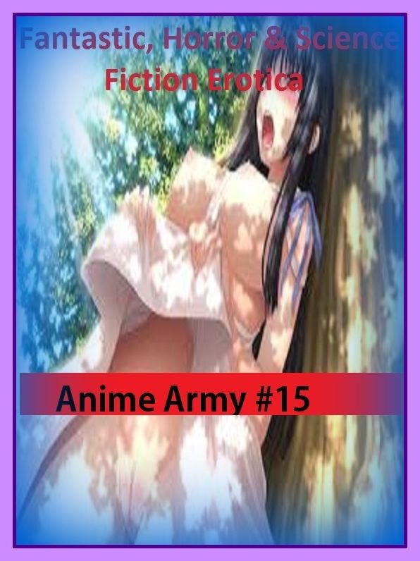 Fantastic, Horror & Science Fiction Erotica: Anime Army #15 ( Erotic Photography, Erotic Stories, Nude Photos, Naked , Adult Nudes, Breast, Domination, Bare Ass, Lesbian, She-male)