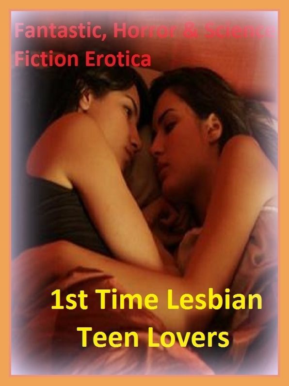 Fantastic, Horror & Science Fiction Erotica: 1st Time Lesbian Teen Lovers ( Erotic Photography, Erotic Stories, Nude Photos, Naked , Adult Nudes, Breast, Domination, Bare Ass, Lesbian, She-male)
