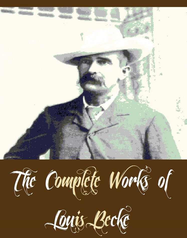 The Complete Works of Louis Becke (44 Complete Works of Louis Becke Including The Call Of The South, The Ebbing Of The Tide, The Tapu Of Banderah, The Trader's Wife, Yorke The Adventurer, Officer And Man, Old Mary, Pacific Tales, Edward Barry, And More)