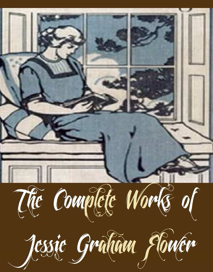 The Complete Works of Jessie Graham Flower (14 Complete Works of Jessie Graham Flower Including Harlowe's Golden Summer, Harlowe's Problem, Grace Harlowe's Second Year at Overton, Grace Harlowe's Overland Riders Among, And More)