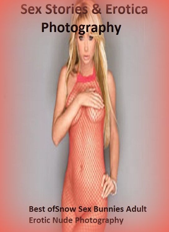 Sex Stories & Erotica Photography: Best of"Snow Sex Bunnies Adult Erotic Nude Photography" ( Erotic Photography, Erotic Stories, Nude Photos, Naked , Adult Nudes, Breast, Domination, Bare Ass, Lesbian, She-male)