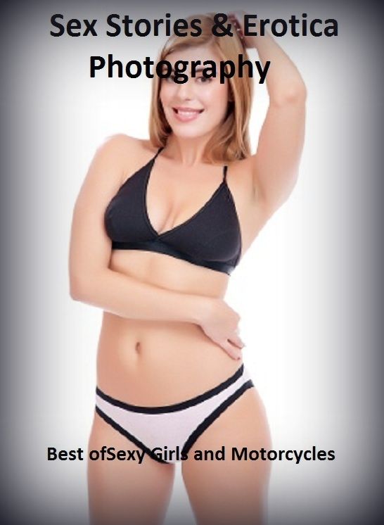 Sex Stories & Erotica Photography: Best of"Sexy Girls and Motorcycles" ( Erotic Photography, Erotic Stories, Nude Photos, Naked , Adult Nudes, Breast, Domination, Bare Ass, Lesbian, She-male)