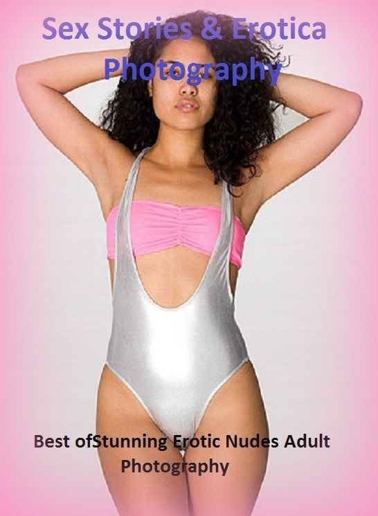 Sex Stories & Erotica Photography: Best of"Stunning Erotic Nudes Adult Photography" ( Erotic Photography, Erotic Stories, Nude Photos, Naked , Adult Nudes, Breast, Domination, Bare Ass, Lesbian, She-male)
