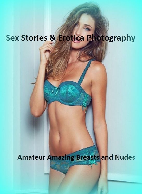 Sex Stories & Erotica Photography: Amateur Amazing Breasts and Nudes ( Erotic Photography, Erotic Stories, Nude Photos, Naked , Adult Nudes, Breast, Domination, Bare Ass, Lesbian, She-male)