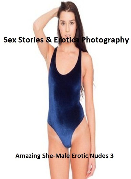 Sex Stories & Erotica Photography: Amazing She-Male Erotic Nudes 3 ( Erotic Photography, Erotic Stories, Nude Photos, Naked , Adult Nudes, Breast, Domination, Bare Ass, Lesbian, She-male)