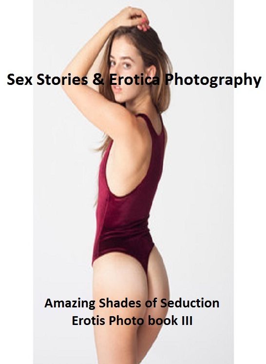 Sex Stories & Erotica Photography: Amazing Shades of Seduction Erotis Photo book III ( Erotic Photography, Erotic Stories, Nude Photos, Naked , Adult Nudes, Breast, Domination, Bare Ass, Lesbian, She-male)