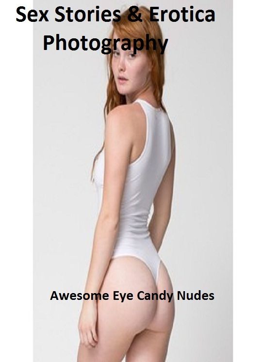 Sex Stories & Erotica Photography: Awesome Eye Candy Nudes ( Erotic Photography, Erotic Stories, Nude Photos, Naked , Adult Nudes, Breast, Domination, Bare Ass, Lesbian, She-male)