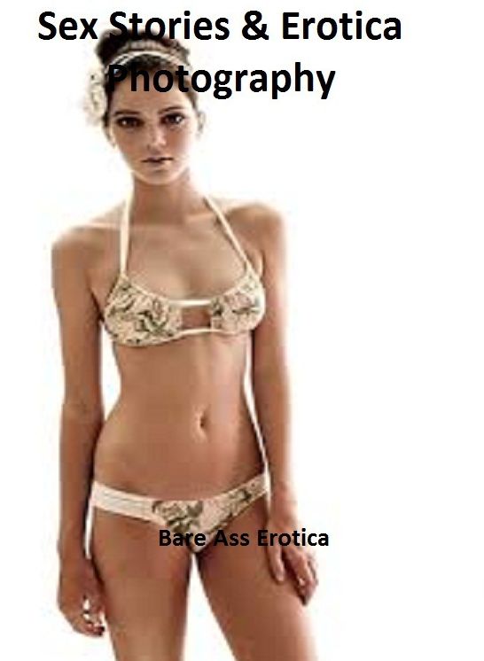 Sex Stories & Erotica Photography: Bare Ass Erotica ( Erotic Photography, Erotic Stories, Nude Photos, Naked , Adult Nudes, Breast, Domination, Bare Ass, Lesbian, She-male)