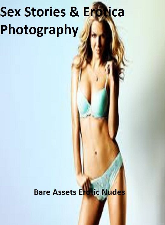 Sex Stories & Erotica Photography: Bare Assets Erotic Nudes (Nude Adult X-Rated Photography Over 200 Photo's) ( Erotic Photography, Erotic Stories, Nude Photos, Naked , Adult Nudes, Breast, Domination, Bare Ass, Lesbian, She-male)