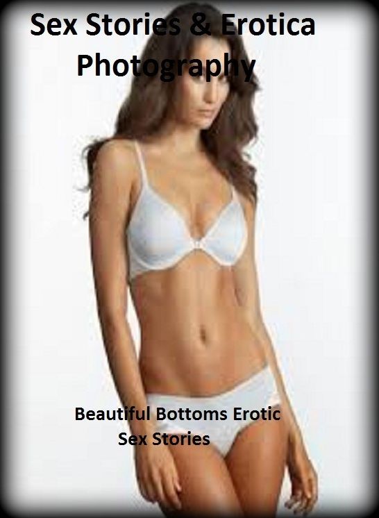 Sex Stories & Erotica Photography: Beautiful Bottoms Erotic Sex Stories ( Erotic Photography, Erotic Stories, Nude Photos, Naked , Adult Nudes, Breast, Domination, Bare Ass, Lesbian, She-male)