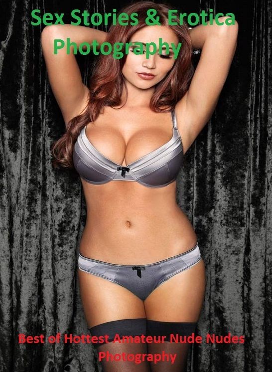 Sex Stories & Erotica Photography: Best of Hottest Amateur Nude Nudes Photography ( Erotic Photography, Erotic Stories, Nude Photos, Naked , Adult Nudes, Breast, Domination, Bare Ass, Lesbian, She-male)