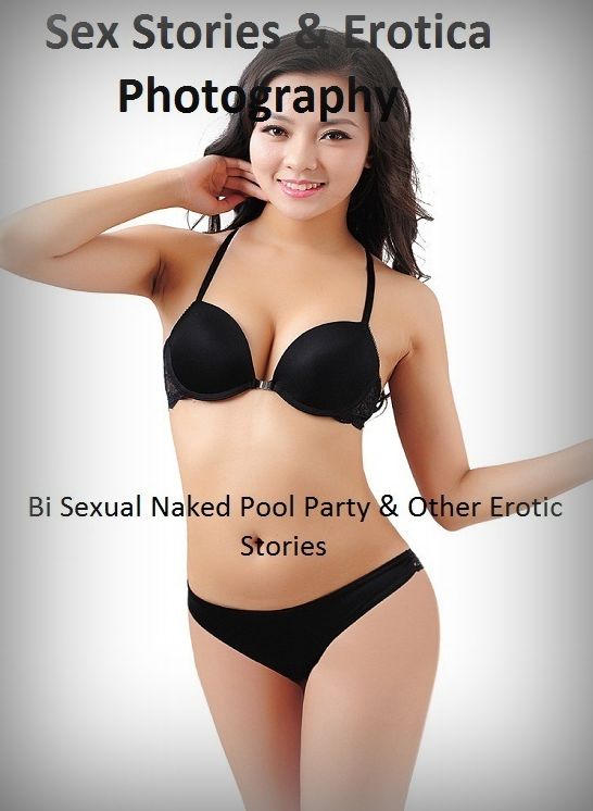 Sex Stories & Erotica Photography: Bi Sexual Naked Pool Party & Other Erotic Stories ( Erotic Photography, Erotic Stories, Nude Photos, Naked , Adult Nudes, Breast, Domination, Bare Ass, Lesbian, She-male)