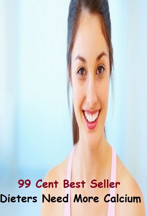 99 Cent Best Seller Dieters Need More Calcium (Dietary, fast, regime, regimen, restriction, starvation, nutritional therapy, weight-reduction plan, aliment, feed, grub, necessities, nurture)