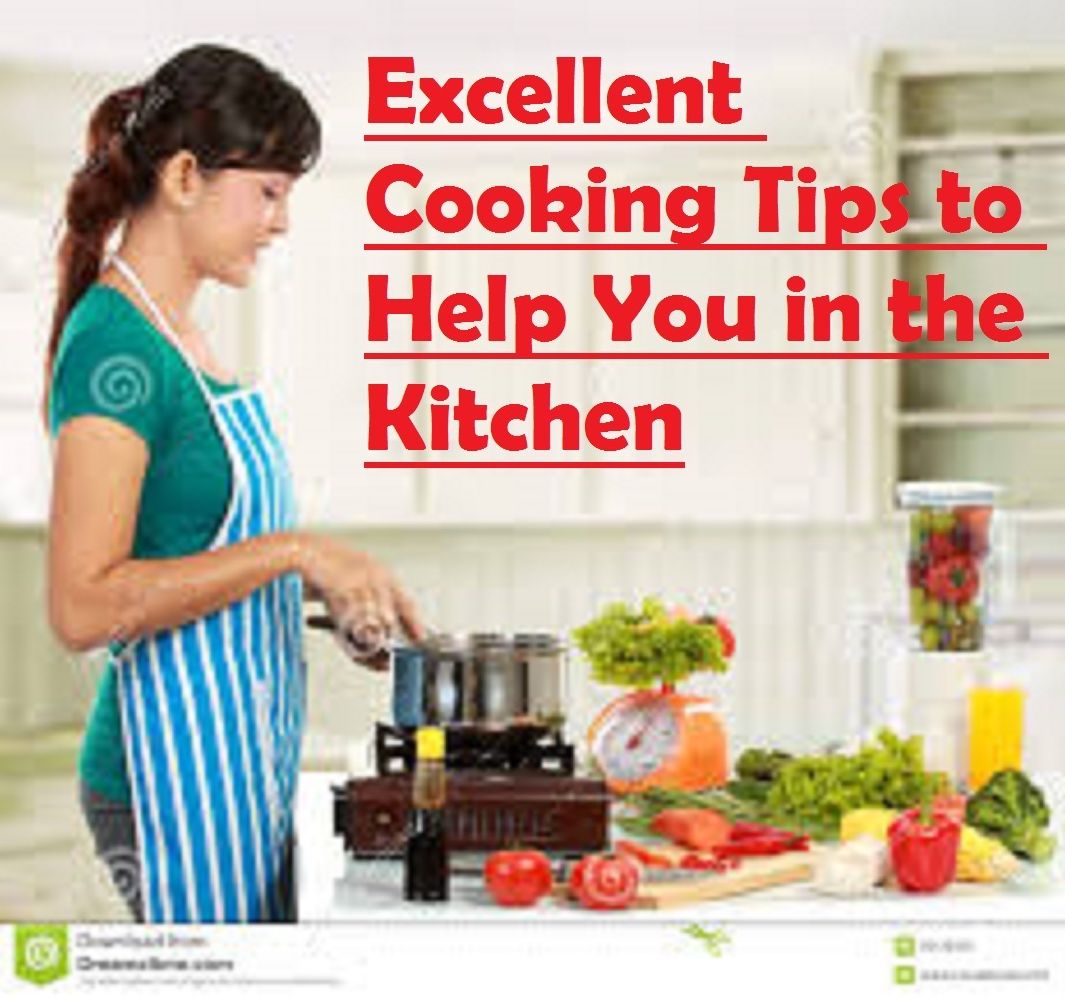 Excellent Cooking Tips To Help You In The Kitchen!