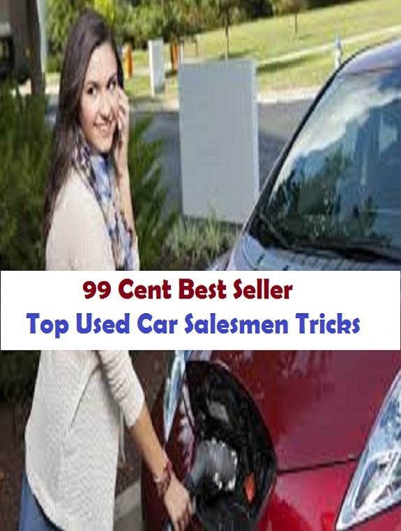 99 Cent Best Seller Top Used Car Salesmen Tricks ( Discusses payment options, warranties, service contracts, model, cars for sale, get prices, car photos, Car Reviews, Car Pictures, compare vehicles )