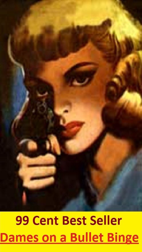 99 Cent Best Seller Adventure, Horror, Mystery Classics Best Seller's for 99 Cents Dames on a Bullet Binge ( Mystery, romance, action, adventure, sci fi, science fiction, drama horror thriller, literature, suspense)