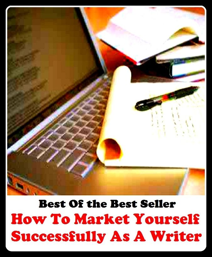 Best of the best sellers How To Market Yourself Successfully As A Writer ( publisher, author, writer, novelist, biographer, dramatist, creator, instigator, maker, inventor, publish )
