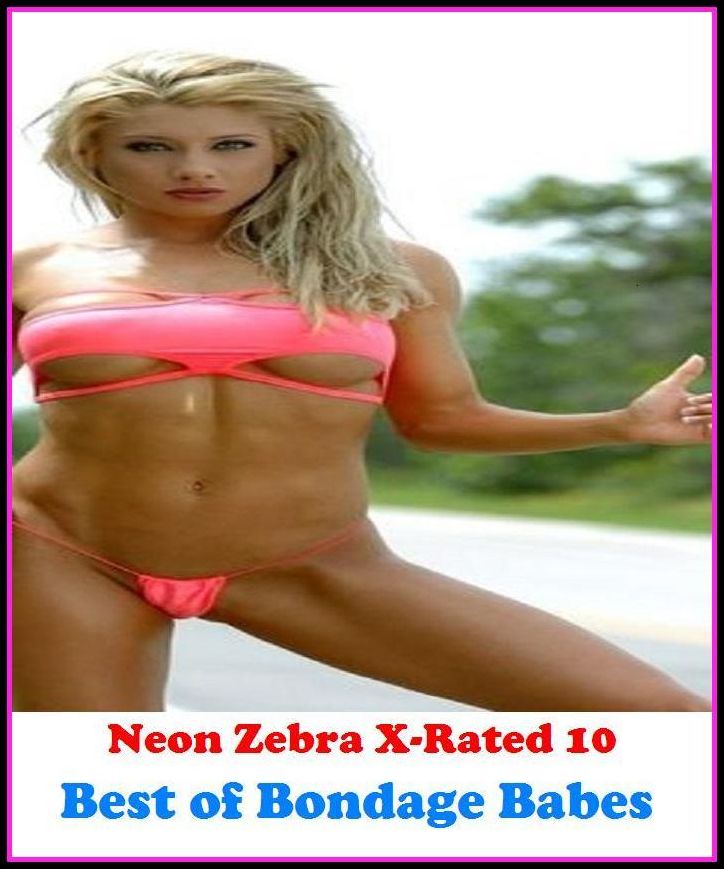 Domination: Neon Zebra X-Rated 10! Best of"Bondage Babes: ( Erotic Photography, Erotic Stories, Nude Photos, Naked , Adult Nudes, Breast, Domination, Bare Ass, Lesbian, She-male, XXX )