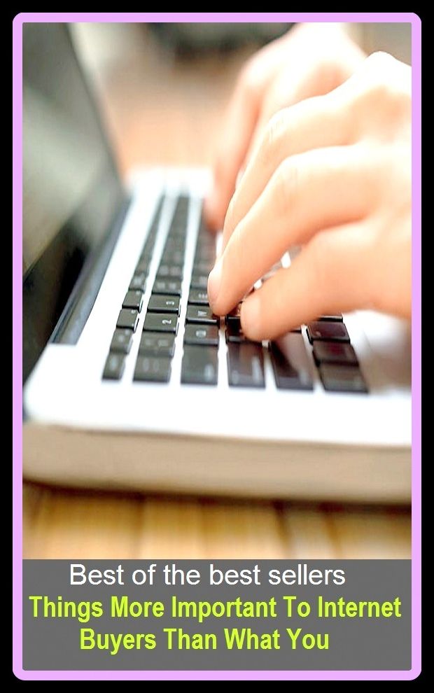 Best of the Best Sellers Things More Important To Internet Buyers Than What You ( abide by, yield assent, accept, window-shopping, accept implicitly, vote for, acquiesce, tickle the palm, acquire, take stock in )