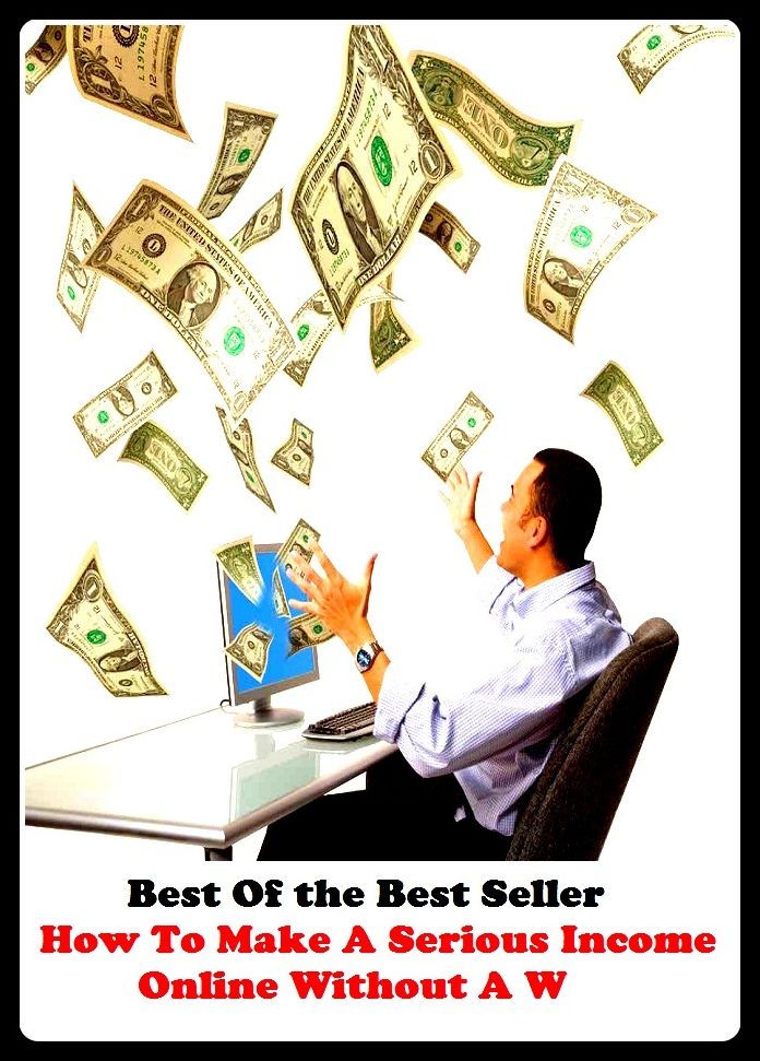 Best of the best sellers How To Make A Serious Income Online Without A W ( online marketing, computer, hardware, blog, frequency, laptop, web, net, mobile, broadband, wifi, internet, bluetooth, wireless, e mail, download, up load )