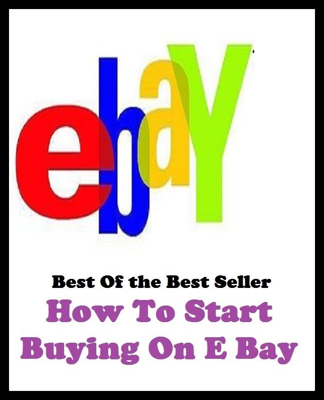 Best of the Best Sellers How To Start Buying On E Bay (shopping, transaction, acquiring, ordering, procuring, claim, deed, occupancy, purchase, takeover)