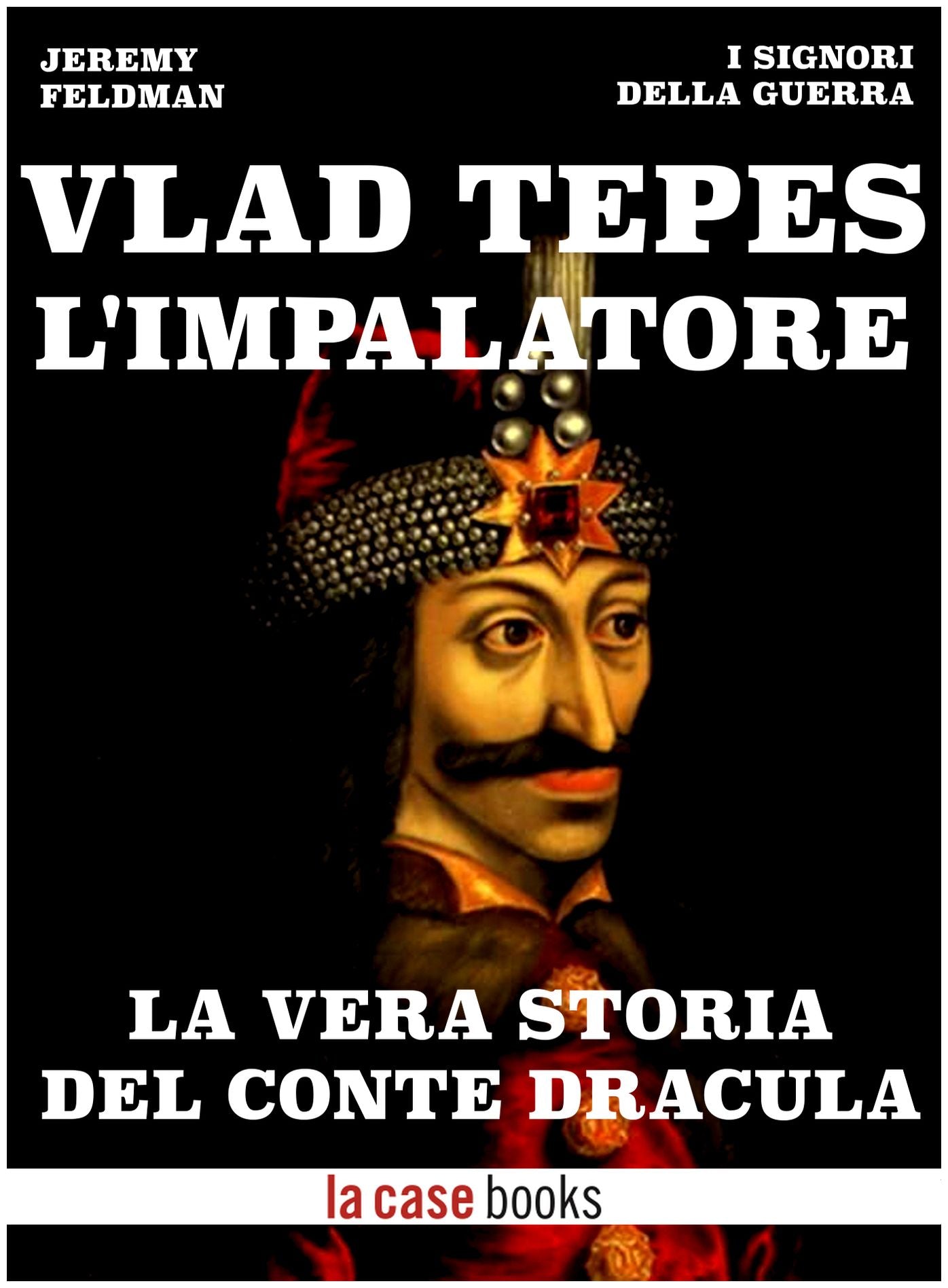 Vlad Tepes, l'Impalatore - La vera storia del Conte Dracula