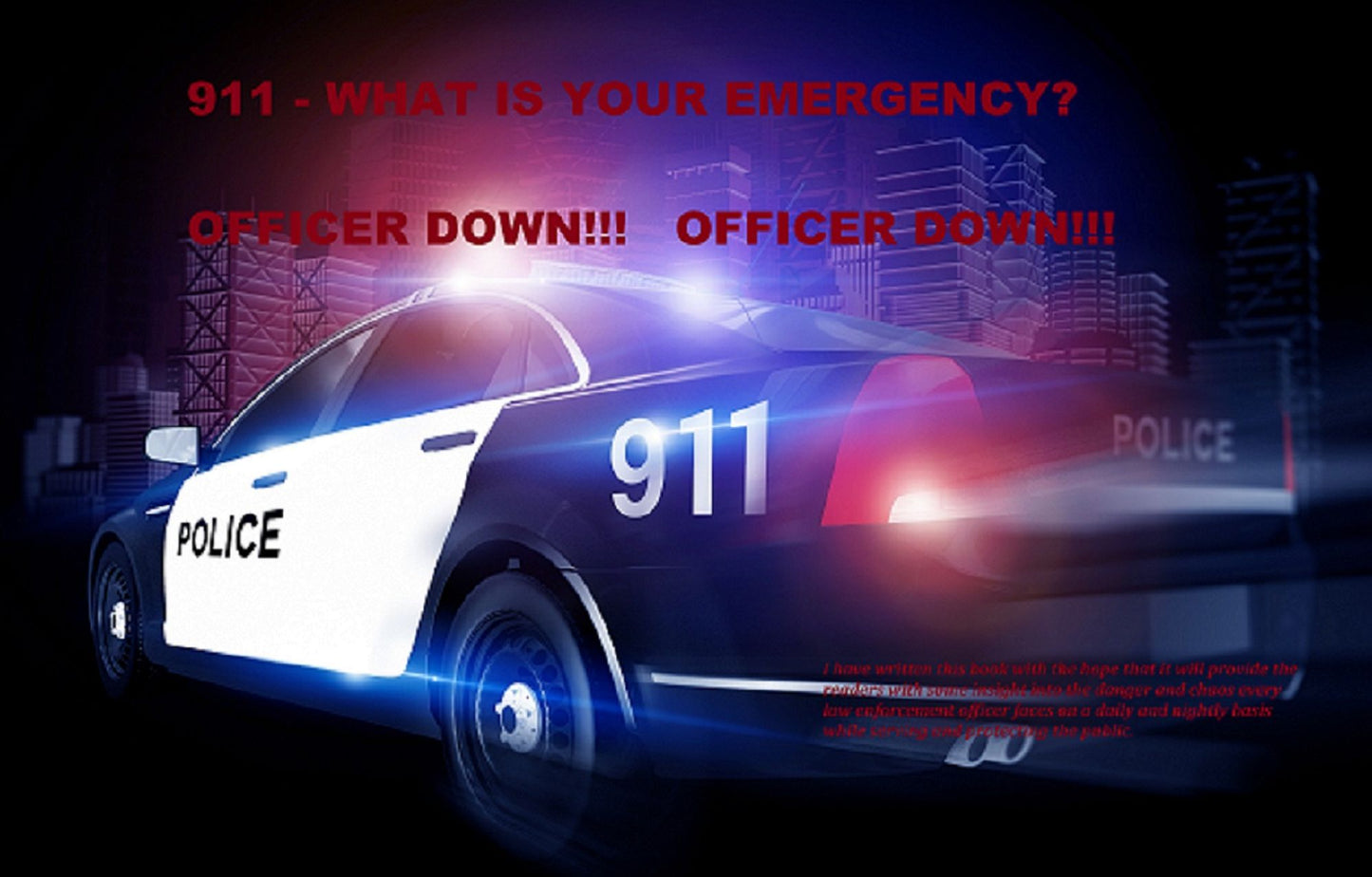 911 - What is Your Emergency? Officer Down!!! Officer Down!!!