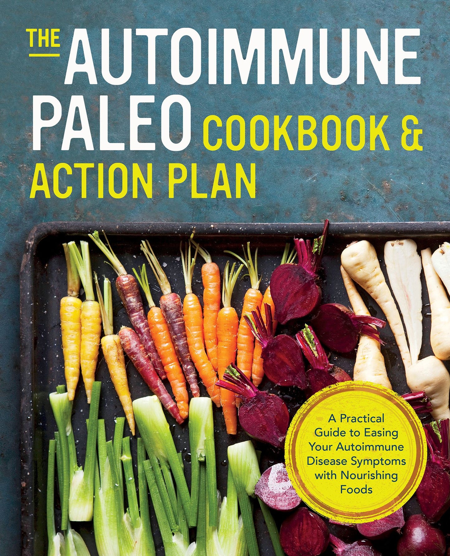 The Autoimmune Paleo Cookbook & Action Plan: A Practical Guide to Easing Your Autoimmune Disease Symptoms with Nourishing Food