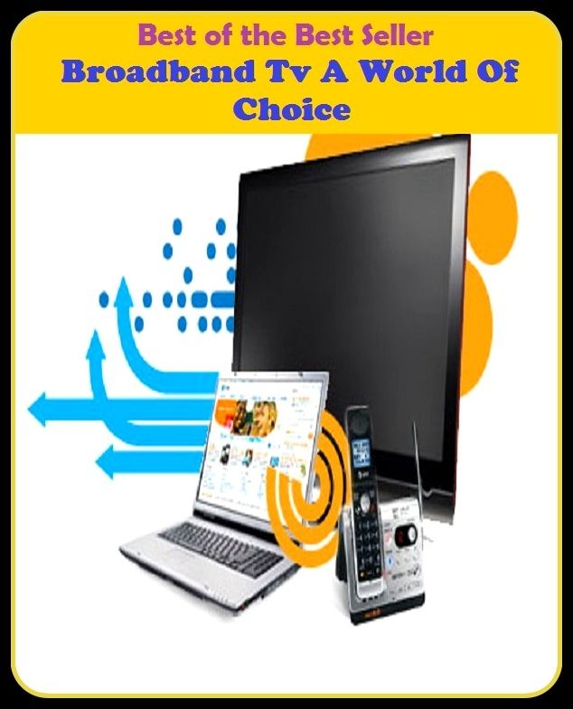 Best of the Best Sellers Broadband Tv A World Of Choice (fine, nice, elite, prize, exellent, exclusive, winner, popular, unusal, uncommon)