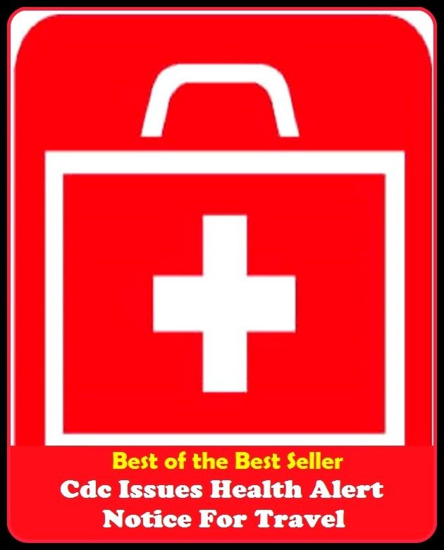 Best of the Best Sellers Cdc Issues Health Alert Notice For Travel (journey, outing, tour, trek, excursion, ramble, roam, pass, circulate, move)