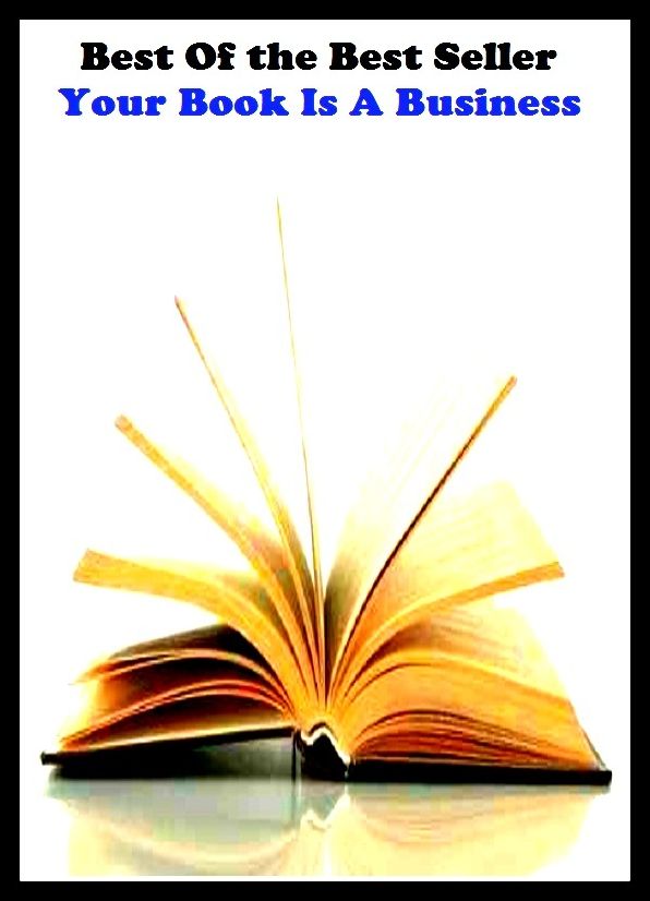 Best of the best sellers Your Book Is A Business ( publisher, author, writer, novelist, biographer, dramatist, creator, instigator, maker, inventor, publish )