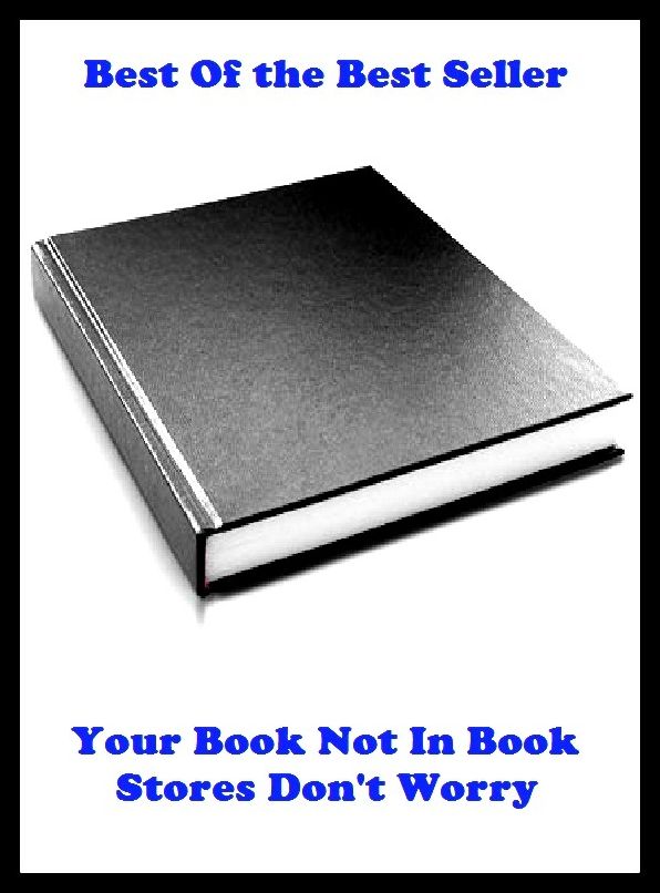 Best of the best sellers Your Book Not In Book Stores Dont Worr ( publisher, author, writer, novelist, biographer, dramatist, creator, instigator, maker, inventor, publish )