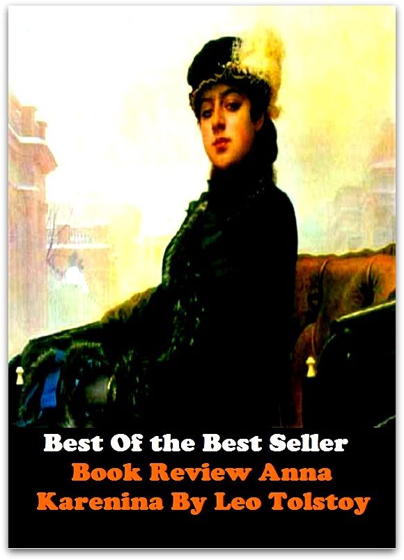 Best of the best sellers Book Review Anna Karenina By Leo Tolstoy ( review, analysis, audit, check, inspection, report, revision, scrutiny, survey, checkup, drill, file, reassessment, reflection )
