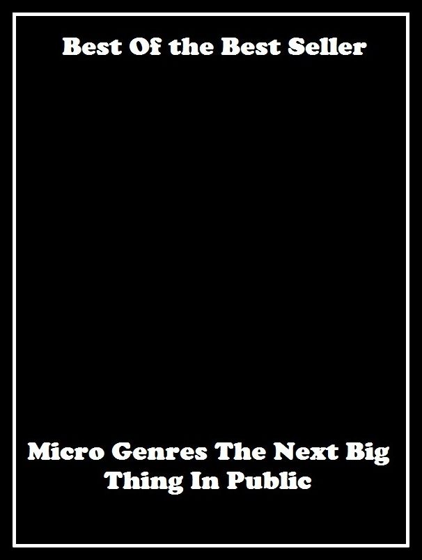 Best of the best sellers Micro Genres The Next Big Thing In Publ ( marketing, advertising, promotion, selling, market, publicity, advertise, exposure, hype, build up )