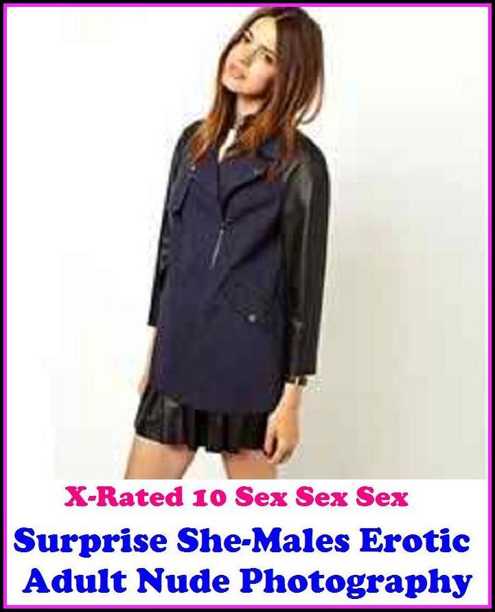 Erotic Art:X-Rated 10 Sex Sex Sex Surprise She-Males Erotic Adult Nude Photography ( Erotic Photography, Erotic Stories, Nude Photos, Naked , Adult Nudes, Breast, Domination, Bare Ass, Lesbian, She-male )