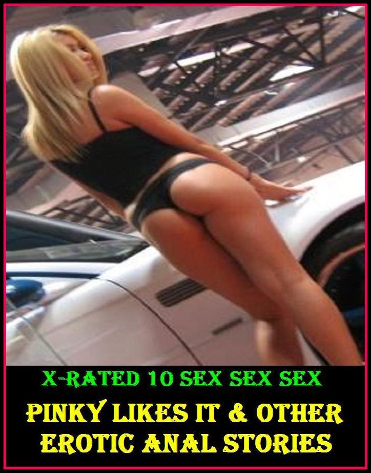 XXX: X-Rated 10 Sex Sex Sex Pinky likes It & other Erotic Anal Stories ( Gay, Fetish, Bondage, Sex, Erotic, Erotica, Hentai, Oral, Submisive, Confession, Erotica Photo, Adults Only, Blow Job, Three-sum , XXX )