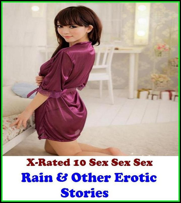 Nude: X-Rated 10 Sex Sex Sex Rain & Other Erotic Stories ( Gay, Fetish, Bondage, Sex, Erotic, Erotica, Hentai, Oral, Submisive, Confession, Erotica Photo, Adults Only, Blow Job, Three-sum , XXX )
