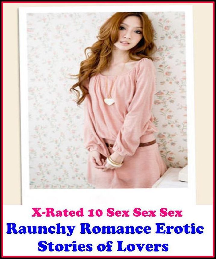 Nude: X-Rated 10 Sex Sex Sex Raunchy Romance Erotic Stories of Lovers ( Gay, Fetish, Bondage, Sex, Erotic, Erotica, Hentai, Oral, Submisive, Confession, Erotica Photo, Adults Only, Blow Job, Three-sum , XXX )