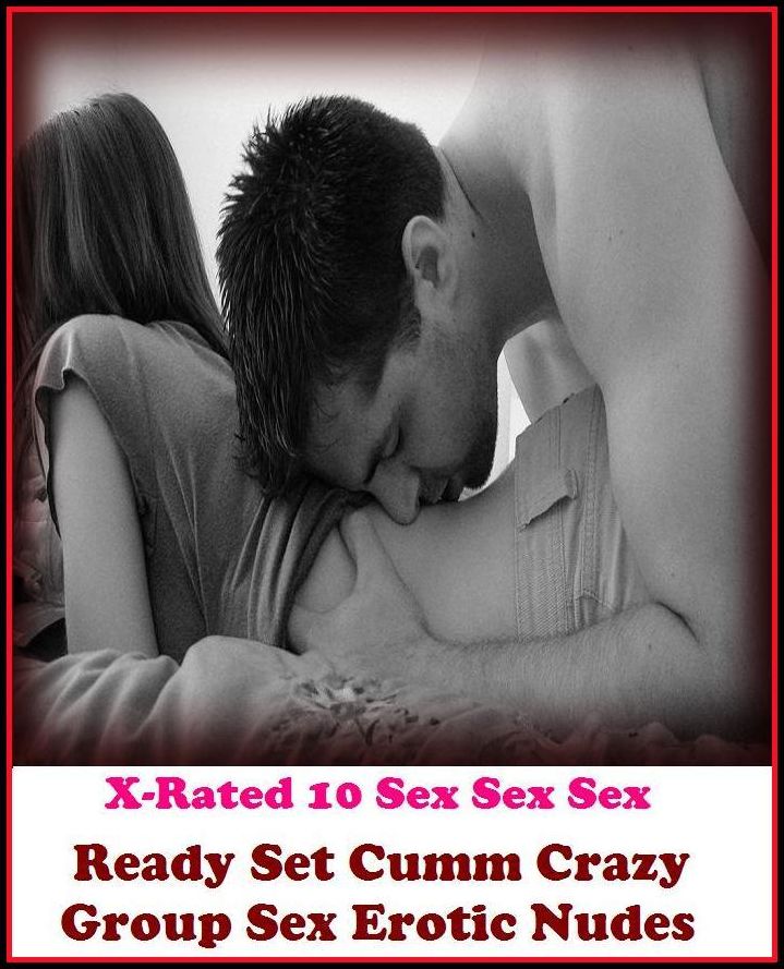 Nudes: X-Rated 10 Sex Sex Sex Ready Set Cumm Crazy Group Sex Erotic Nudes ( Gay, Fetish, Bondage, Sex, Erotic, Erotica, Hentai, Oral, Submisive, Confession, Erotica Photo, Adults Only, Blow Job, Three-sum , XXX )