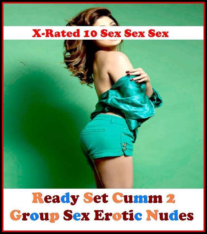 Nude: X-Rated 10 Sex Sex Sex Ready Set Cumm 2 Group Sex Erotic Nudes ( Gay, Fetish, Bondage, Sex, Erotic, Erotica, Hentai, Oral, Submisive, Confession, Erotica Photo, Adults Only, Blow Job, Three-sum , XXX )