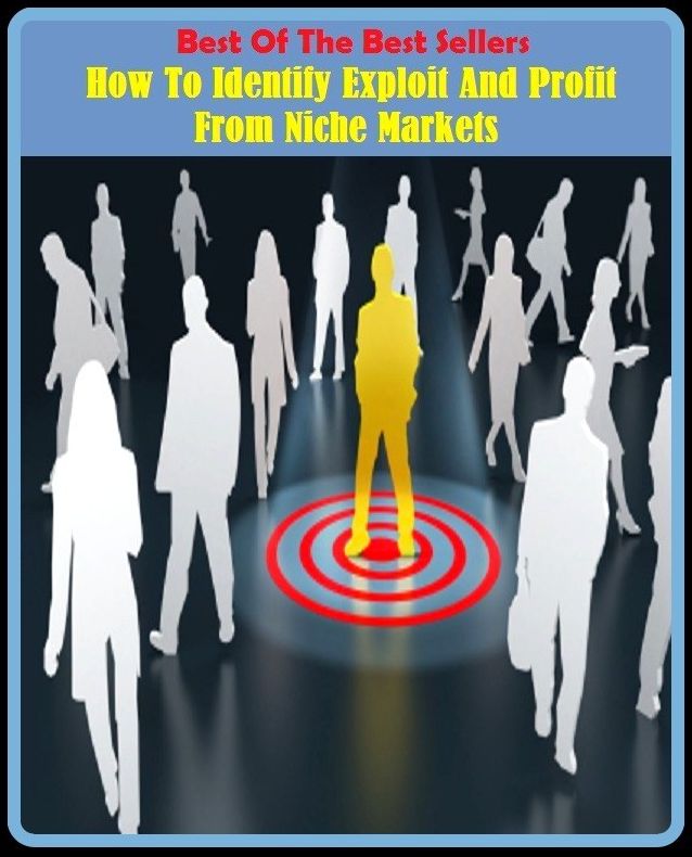 Best of the Best Sellers How To Identify Exploit And Profit From Niche Markets ( identify, ally, winnow, appraise, wed, assess, unify, baptize, trigger, be significant of, tie, bespeak, testify, bind)