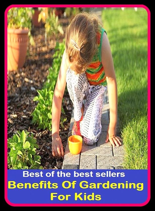 Best of The Best Sellers	Benefits Of Gardening For Kids (back yard, bed, field, greenhouse, nursery, patio, terrace, conservatory, enclosure, hothouse)