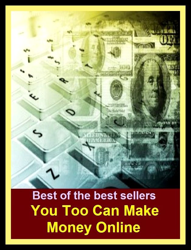 Best of the Best Sellers You Too Can Make Money Online (cash, hard cash, ready money, the means, the wherewithal, funds, specie, silver, currency)