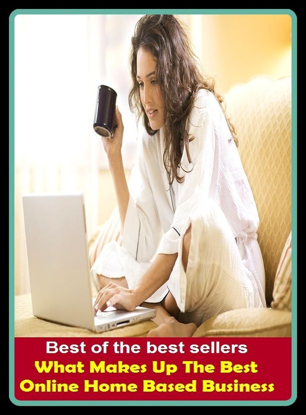 Best of the Best Sellers What Makes Up The Best Online Home Based Business (work, line of work, occupation, profession, career, employment, job, position, vocation, calling)