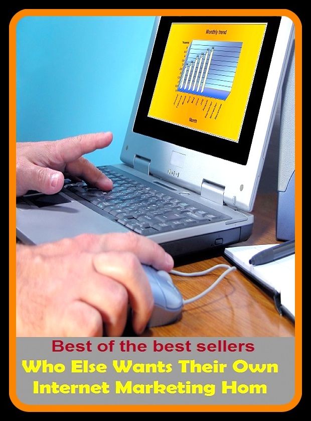 Best of the Best Sellers Who Else Wants Their Own Internet Marketing Hom (sell, retail, vend, merchandise, trade, peddle, hawk, advertise, promote, commercialize)