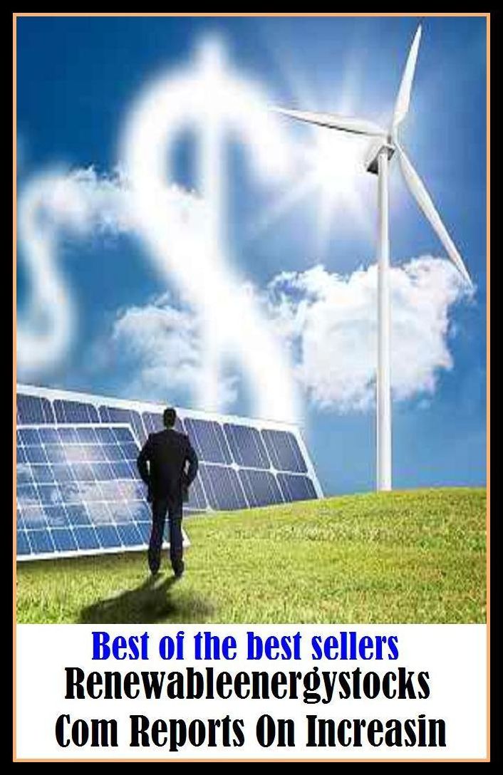 Best of the Best Sellers Renewableenergystocks Com Reports On Increasin ( account, review, record, description, statement, transactions, proceedings, transcripts, minutes, news, information, word )