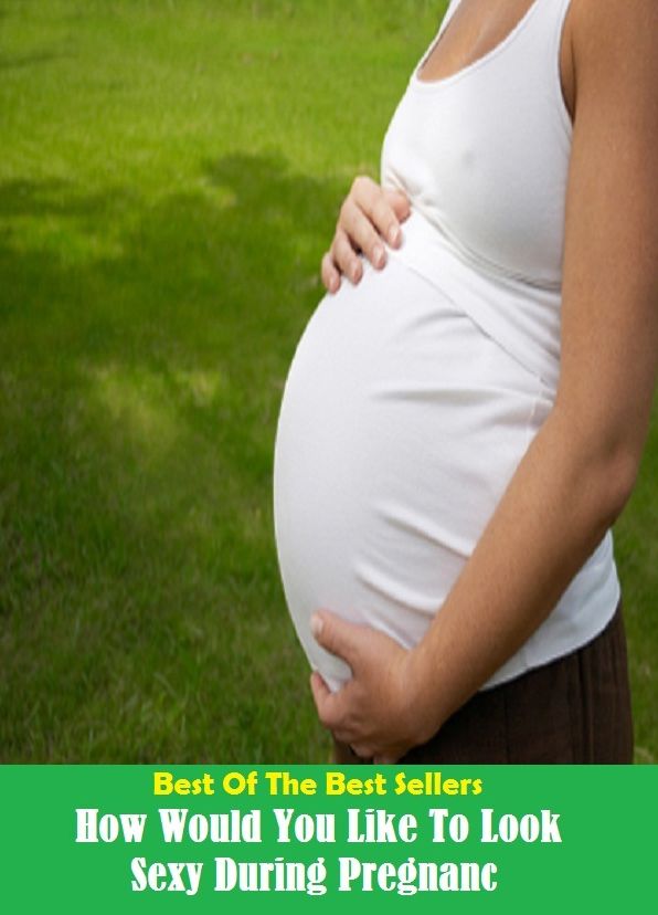 Best of the Best Sellers How Would You Like To Look Sexy During Pregnanc (importance, gravity, weight, heaviness, ponderosity, pregnancy, gestation, parturiency, gravidity, maternity)