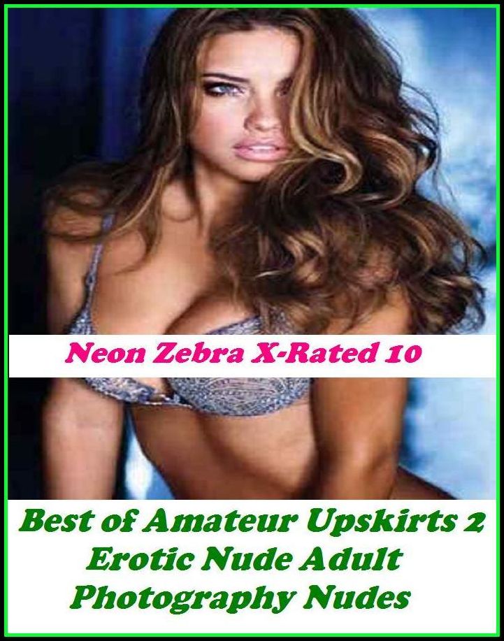 Erotica: Neon Zebra X-Rated 10! Best of"Amateur Upskirts 2 Erotic Nude Adult Photography Nudes" ( Erotic Photography, Erotic Stories, Nude Photos, Naked , Adult Nudes, Breast, Domination, Bare Ass, Lesbian, She-male, XXX )