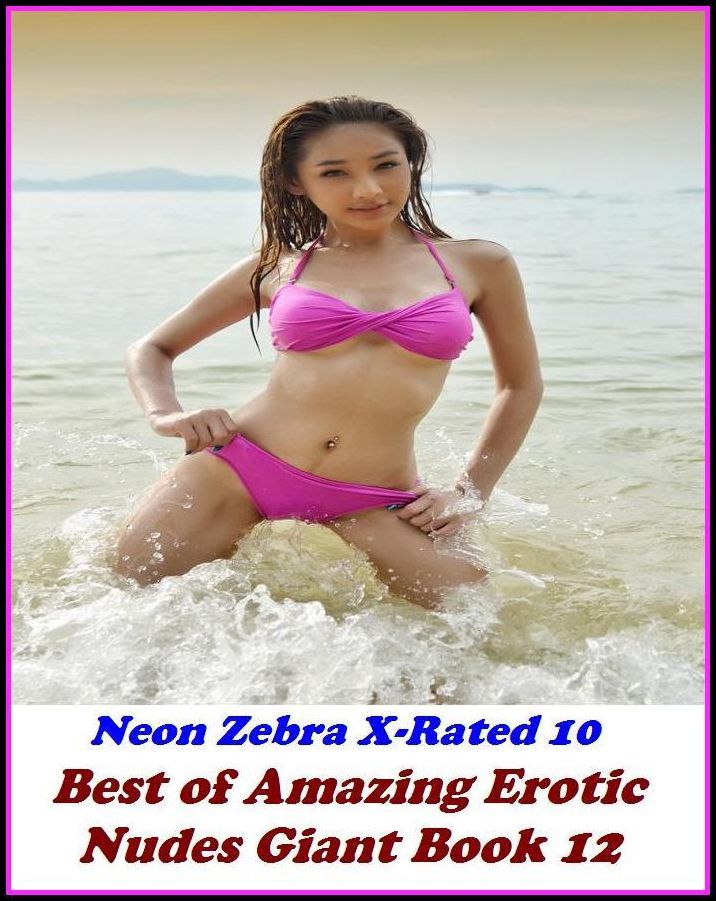 Erotica: Neon Zebra X-Rated 10! Best of"Amazing Erotic Nudes Giant Book 12" ( Erotic Photography, Erotic Stories, Nude Photos, Naked , Adult Nudes, Breast, Domination, Bare Ass, Lesbian, She-male, XXX )