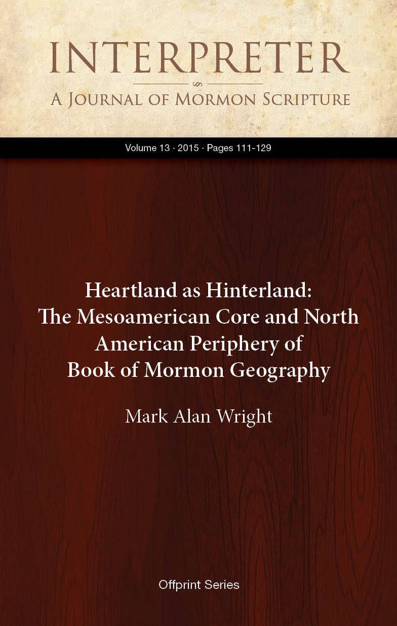 Heartland as Hinterland: The Mesoamerican Core and North American Periphery of Book of Mormon Geography